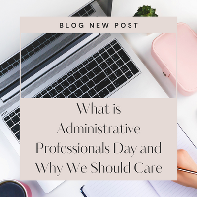 What is Administrative Professionals Day and Why We Should Care