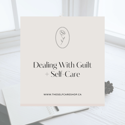 Dealing With Guilt + Self-Care