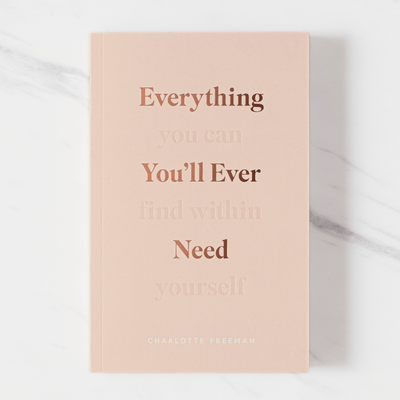 Everything You'll Ever Need, You Can Find Within Yourself - Charlotte Freeman - The Self-Care Shop. Empowering, inspirational books, poetry, self love, self care books